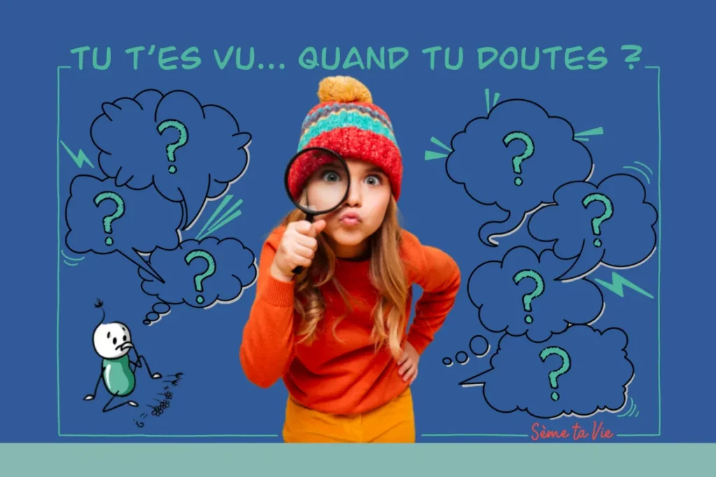 Tu t’es vu quand tu doutes ?